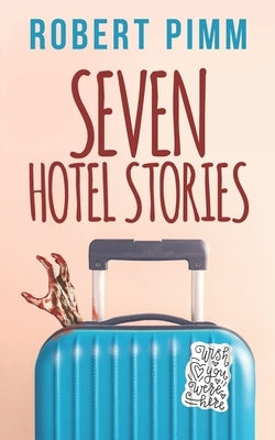 Seven Hotel Stories by Pimm, Robert