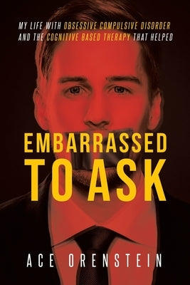 Embarrassed To Ask: My life with Obsessive Compulsive Disorder and the Cognitive Based Therapy that helped by Samson, Rodolf
