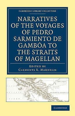 Narratives of the Voyages of Pedro Sarmiento de Gambóa to the Straits of Magellan by Sarmiento de Gambóa, Pedro