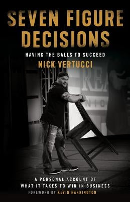 Seven Figure Decisions: Having the Balls to Succeed by Vertucci, Nick