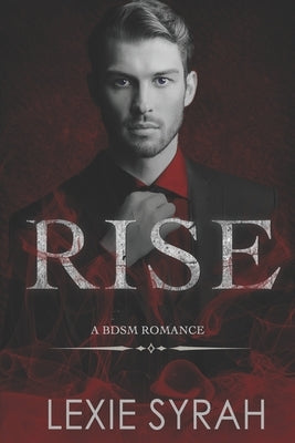 Rise: A BDSM Romance by Syrah, Lexie