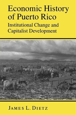 Economic History of Puerto Rico: Institutional Change and Capitalist Development by Dietz, James L.