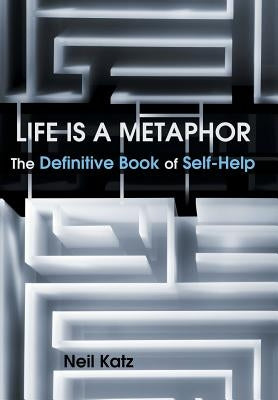 Life Is a Metaphor: The Definitive Book of Self-Help by Katz, Neil