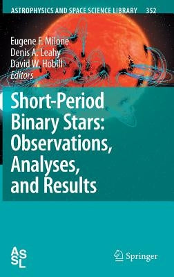 Short-Period Binary Stars: Observations, Analyses, and Results by Milone, Eugene F.