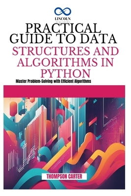 Practical Guide to Data Structures and Algorithms in Python: Master Problem-Solving with Efficient Algorithms by Carter, Thompson