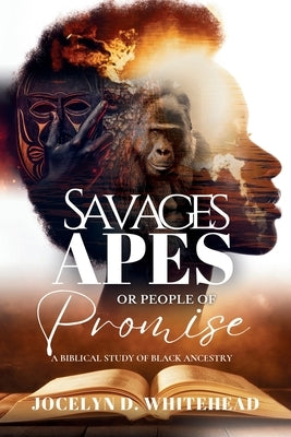 Savages - Apes or People of Promise: A Biblical Study of Black Ancestry by Whitehead, Jocelyn D.