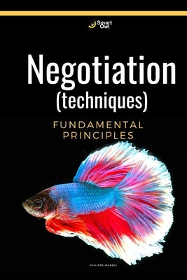 Negotiation (techniques): Negotiation fundamental principles by Massol, Philippe