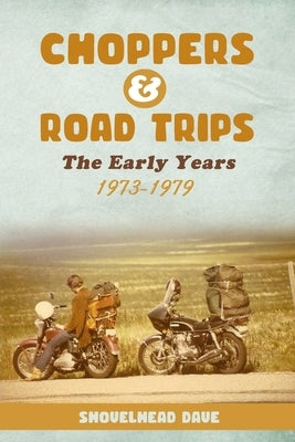 Choppers & Road Trips: The Early Years 1973 - 1979 by Dave, Shovelhead