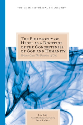 The Philosophy of Hegel as a Doctrine of the Concreteness of God and Humanity: Volume One: The Doctrine of God Volume 1 by Il'in, I. A.