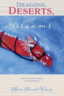 Dragons, Deserts And Dreams: poems short stories and artworks by Frandi-Coory, Anne
