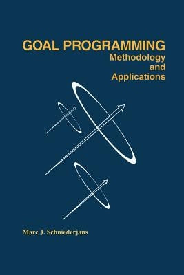 Goal Programming: Methodology and Applications: Methodology and Applications by Schniederjans, Marc
