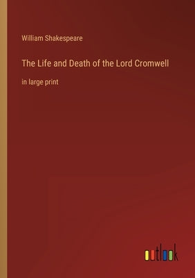 The Life and Death of the Lord Cromwell: in large print by Shakespeare, William