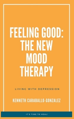 Feeling Good: The New Mood Therapy by Caraballo, Kenneth