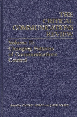 Critical Communications Review: Volume 2: Changing Patterns of Communication Control by Mosco, Vincent
