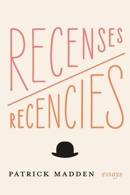 Recenses/Recencies: Essays by Madden, Patrick