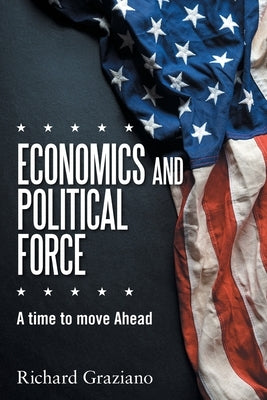Economics and Political Force: A Time to Move Ahead by Graziano, Richard