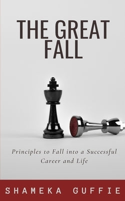 The Great Fall: Principles to Fall into a Successful Career and Life by Guffie, Shameka