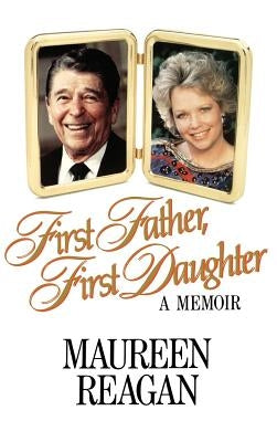 First Father, First Daughter: A Memoir by Reagan, Maureen