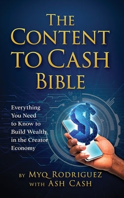 The Content to Cash Bible: Everything You Need to Know to Build Wealth in the Creator Economy by Rodriguez, Myq