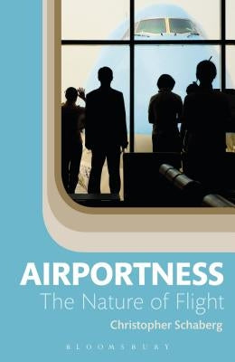 Airportness: The Nature of Flight by Schaberg, Christopher