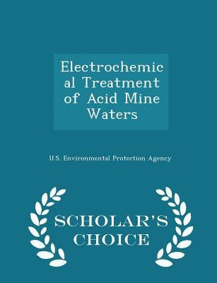 Electrochemical Treatment of Acid Mine Waters - Scholar's Choice Edition by U S Environmental Protection Agency
