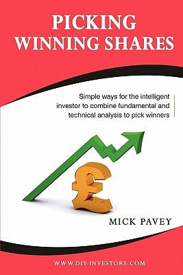 Picking Winning Shares - Simple Ways for the Intelligent Investor to Combine Fundamental and Technical Analysis to Pick Winners by Pavey, Mick