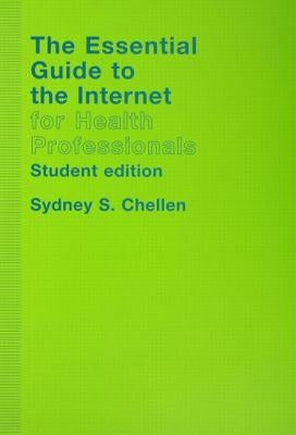 The Essential Guide to the Internet for Health Professionals by Chellen, Sydney