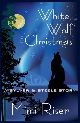 White Wolf Christmas (A Sylver & Steele Story) by Riser, Mimi