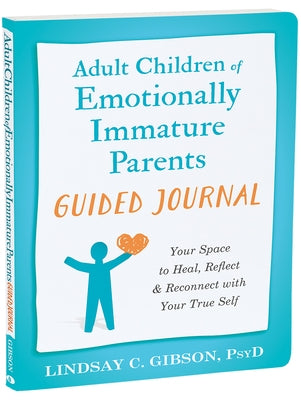 Adult Children of Emotionally Immature Parents Guided Journal: Your Space to Heal, Reflect, and Reconnect with Your True Self by Gibson, Lindsay C.
