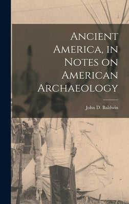 Ancient America, in Notes on American Archaeology by John D. (John Denison), Baldwin