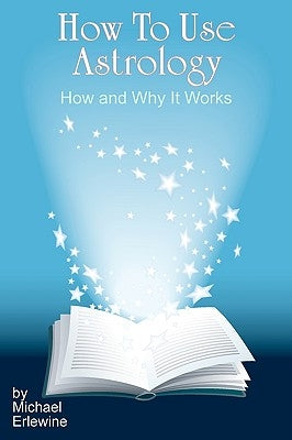 How To Use Astrology: How And Why It Works by Erlewine, Michael