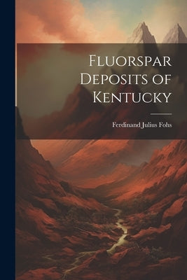 Fluorspar Deposits of Kentucky by Fohs, Ferdinand Julius