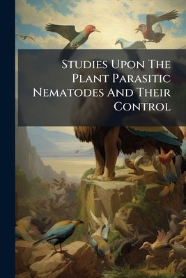 Studies Upon The Plant Parasitic Nematodes And Their Control by Anonymous