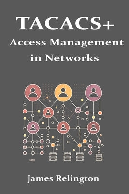 Tacacs+: Advanced Access Management in Networks by Relington, James