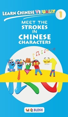Learn Chinese Visually 1: Meet the Strokes in Chinese Characters - Preschool Chinese book for Age 3 by Blosh, W. Q.