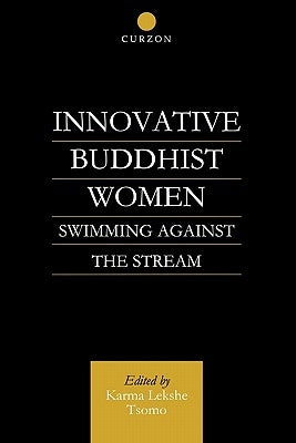 Innovative Buddhist Women: Swimming Against the Stream by Tsomo, Karma Lekshe