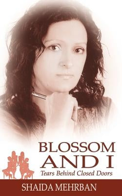 Blossom and I: Tears Behind Closed Doors by Mehrban, Shaida