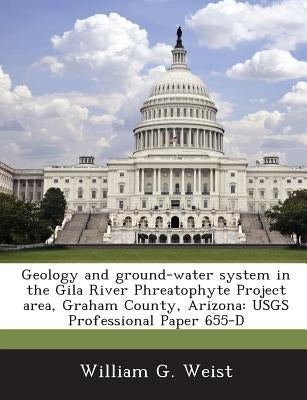 Geology and ground-water system in the Gila River Phreatophyte Project area, Graham County, Arizona: USGS Professional Paper 655-D by Weist, William G.