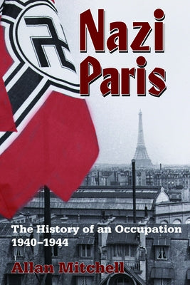 Nazi Paris: The History of an Occupation, 1940-1944 by Mitchell, Allan