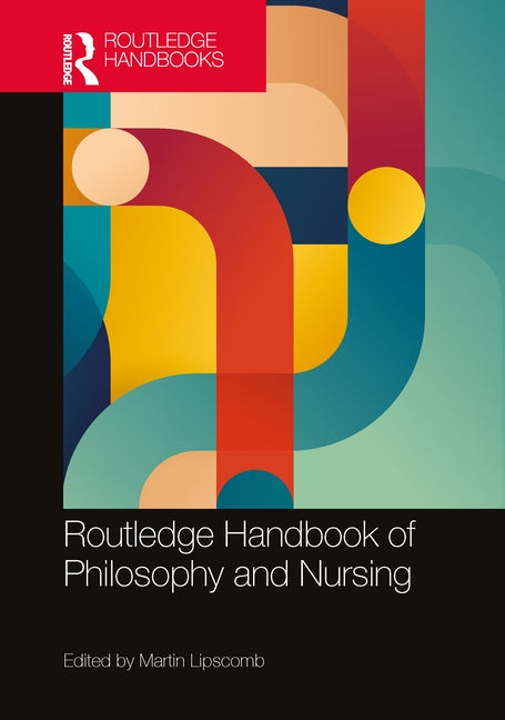 Routledge Handbook of Philosophy and Nursing by Lipscomb, Martin