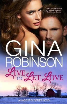 Live and Let Love: An Agent Ex Series Novel by Robinson, Gina