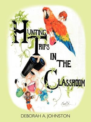 Hunting Trips in the Classroom by Johnston, Deborah A.