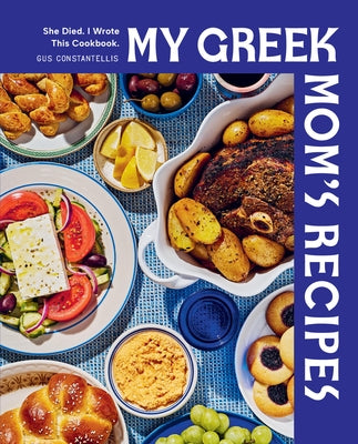 My Greek Mom's Recipes: She Died. I Wrote This Cookbook. by Constantellis, Gus