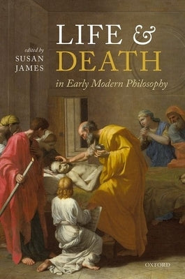 Life and Death in Early Modern Philosophy by James, Susan