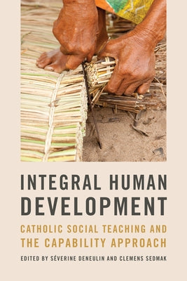 Integral Human Development: Catholic Social Teaching and the Capability Approach by Deneulin, Séverine