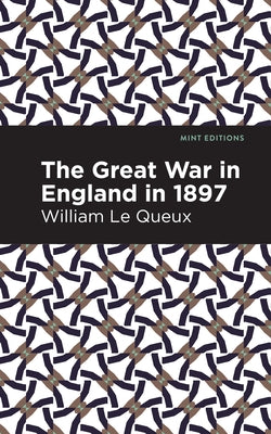 The Great War in England in 1897 by Le Queux, William