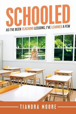 Schooled: As I'Ve Been Teaching Lessons, I'Ve Learned a Few by Moore, Tiandra