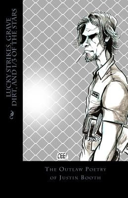Lucky Strikes, grave dirt, and 1/3 of the stars: The Outlaw Poetry of Justin Booth by Raymond, Cee