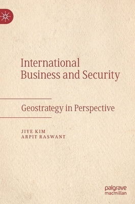 International Business and Security: Geostrategy in Perspective by Kim, Jiye