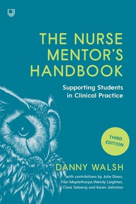The Nurse Mentor's Handbook: Supervising and Assessing Students in Clinical Practice by Walsh, Danny
